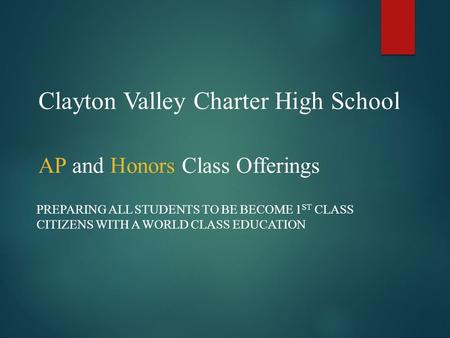 Clayton Valley Charter High School AP and Honors Class Offerings PREPARING ALL STUDENTS TO BE BECOME 1 ST CLASS CITIZENS WITH A WORLD CLASS EDUCATION.