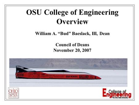 OSU College of Engineering Overview William A. “Bud” Baeslack, III, Dean Council of Deans November 20, 2007.