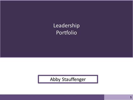 Leadership Portfolio 1 Abby Stauffenger. My Mission Statement 2 To live optimistically and willfully and to make sure the values of integrity and honesty.