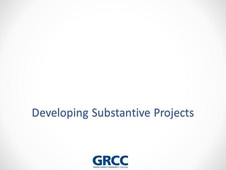 Developing Substantive Projects. Learning Objectives for this Session After completing this session you should be able to… 1.Articulate the requirements.