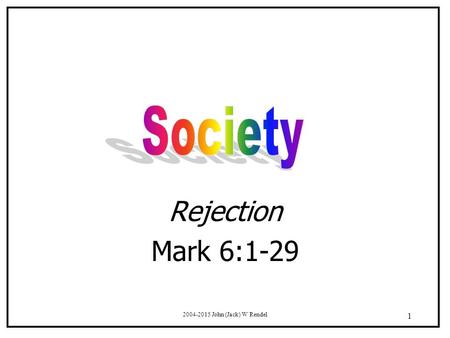 2004-2015 John (Jack) W Rendel 1 Rejection Mark 6:1-29.
