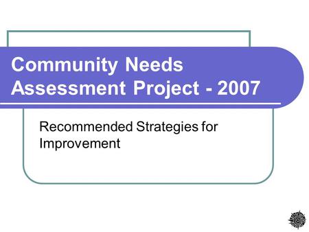 Community Needs Assessment Project - 2007 Recommended Strategies for Improvement.