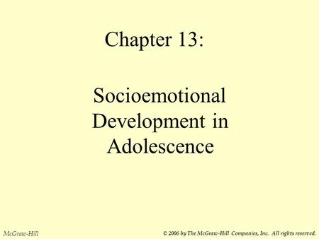 Chapter 13: Socioemotional Development in Adolescence McGraw-Hill © 2006 by The McGraw-Hill Companies, Inc. All rights reserved.