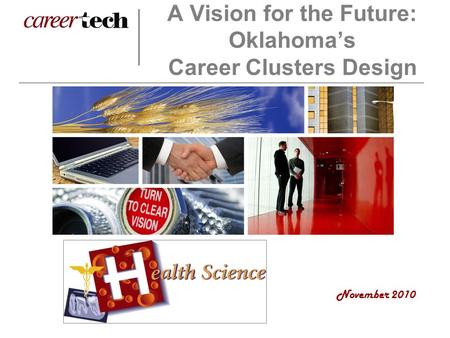 Oklahoma Career Clusters… Moving Oklahoma Forward August 2007 A Vision for the Future: Oklahoma’s Career Clusters Design November 2010.