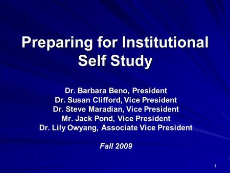 1 Preparing for Institutional Self Study Dr. Barbara Beno, President Dr. Susan Clifford, Vice President Dr. Steve Maradian, Vice President Mr. Jack Pond,