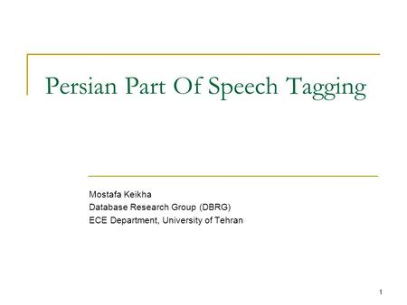 1 Persian Part Of Speech Tagging Mostafa Keikha Database Research Group (DBRG) ECE Department, University of Tehran.