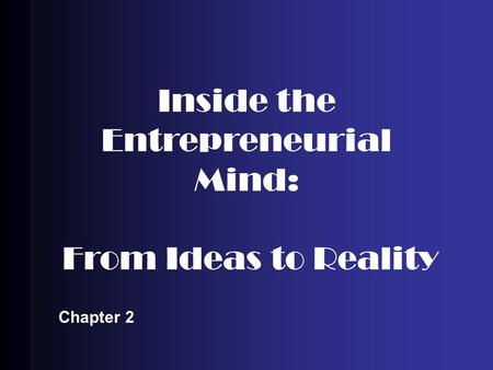 Inside the Entrepreneurial Mind: From Ideas to Reality Chapter 2.