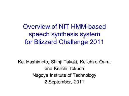 Overview of NIT HMM-based speech synthesis system for Blizzard Challenge 2011 Kei Hashimoto, Shinji Takaki, Keiichiro Oura, and Keiichi Tokuda Nagoya.
