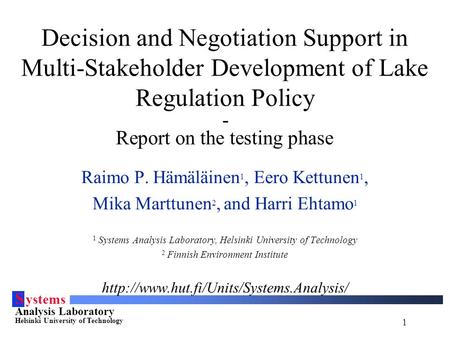 1 S ystems Analysis Laboratory Helsinki University of Technology Decision and Negotiation Support in Multi-Stakeholder Development of Lake Regulation Policy.