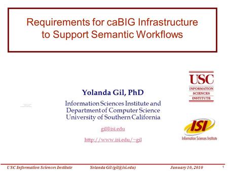 1 Yolanda Gil Information Sciences InstituteJanuary 10, 2010 Requirements for caBIG Infrastructure to Support Semantic Workflows Yolanda.