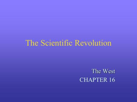 The Scientific Revolution The West CHAPTER 16. Astronomy: A New Model of the Universe Ptolemaic-Aristotelian cosmology predicated a stationary earth at.
