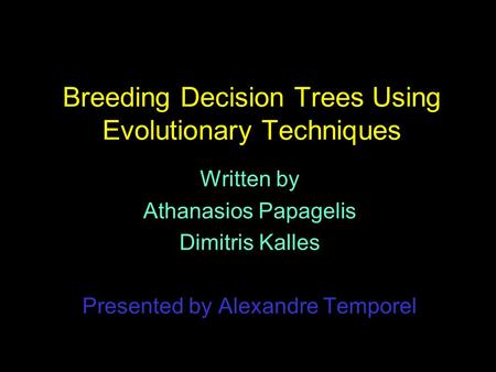 Breeding Decision Trees Using Evolutionary Techniques Written by Athanasios Papagelis Dimitris Kalles Presented by Alexandre Temporel.