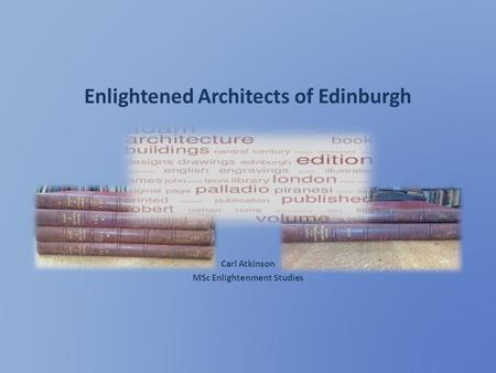 Enlightened Architects of Edinburgh Carl Atkinson MSc Enlightenment Studies.