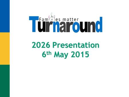 2026 Presentation 6 th May 2015. Purpose of Today To review Phase 1 Introduce 2 Phase 2 Priority Families Service Transformation.