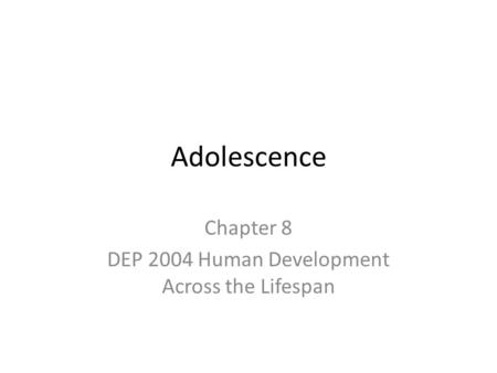 Adolescence Chapter 8 DEP 2004 Human Development Across the Lifespan.