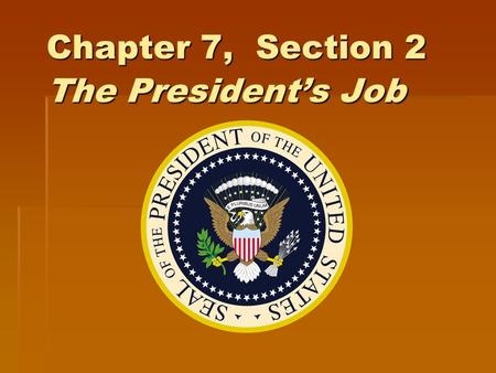 Chapter 7, Section 2 The President’s Job
