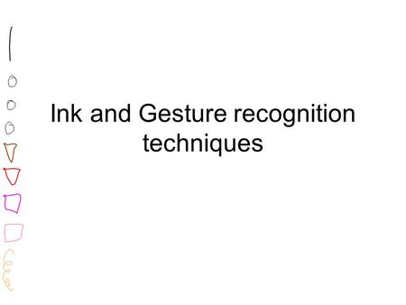 Ink and Gesture recognition techniques. Definitions Gesture – some type of body movement –a hand movement –Head movement, lips, eyes Depending on the.