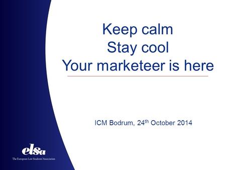 Keep calm Stay cool Your marketeer is here ICM Bodrum, 24 th October 2014.