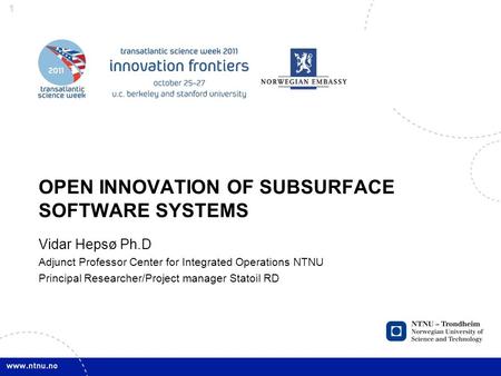 1 OPEN INNOVATION OF SUBSURFACE SOFTWARE SYSTEMS Vidar Hepsø Ph.D Adjunct Professor Center for Integrated Operations NTNU Principal Researcher/Project.