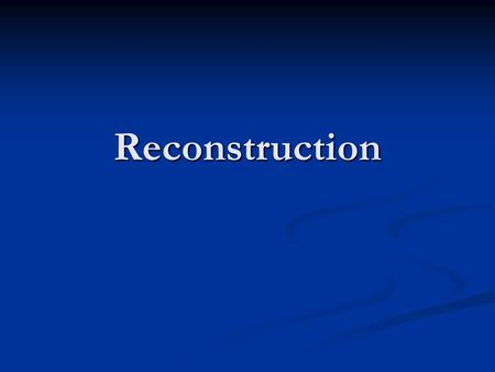 Reconstruction. Reconstruction In what ways did the nation need to be “reconstructed” following the Civil War? In what ways did the nation need to be.