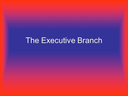 The Executive Branch. Chief of State Chief of State ceremonial head of government symbol of all the people of the nation.
