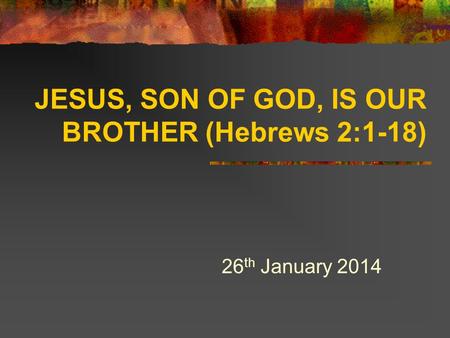 JESUS, SON OF GOD, IS OUR BROTHER (Hebrews 2:1-18)