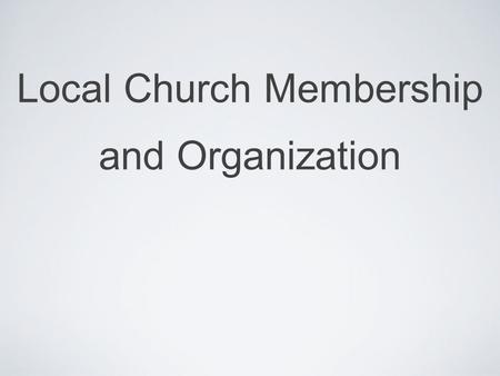 Local Church Membership and Organization. This Is The Church Universal The Church - The Saved People Body of Christ Col 1:19 Family of God 1 Tim. 3:15.
