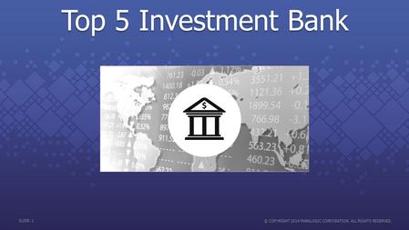 SLIDE: 1 © COPYRIGHT 2014 MARKLOGIC CORPORATION. ALL RIGHTS RESERVED. Top 5 Investment Bank.