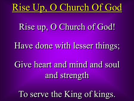 Rise Up, O Church Of God Rise up, O Church of God! Have done with lesser things; Give heart and mind and soul and strength To serve the King of kings.