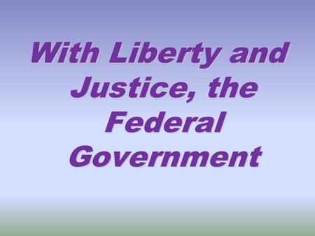 With Liberty and Justice, the Federal Government