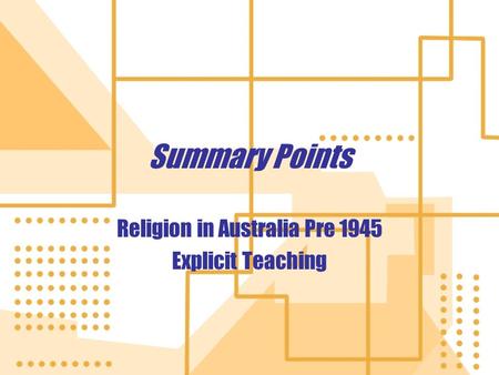 Summary Points Religion in Australia Pre 1945 Explicit Teaching Religion in Australia Pre 1945 Explicit Teaching.