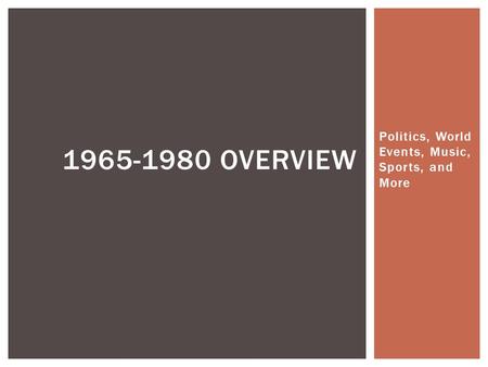 Politics, World Events, Music, Sports, and More 1965-1980 OVERVIEW.