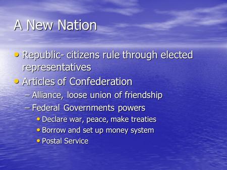 A New Nation Republic- citizens rule through elected representatives Republic- citizens rule through elected representatives Articles of Confederation.