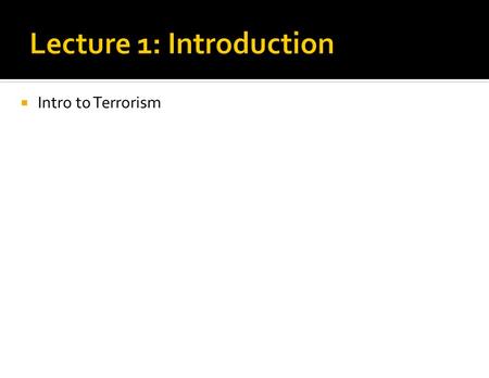  Intro to Terrorism.  Definitions  Many  Ambiguous  Are terrorists “freedom fighters”?  Matter of perception?  What is the relationship between.