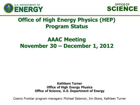 Office of High Energy Physics (HEP) Program Status AAAC Meeting November 30 – December 1, 2012 Kathleen Turner Office of High Energy Physics Office of.