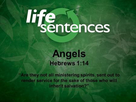 Angels Hebrews 1:14 “Are they not all ministering spirits, sent out to render service for the sake of those who will inherit salvation?”