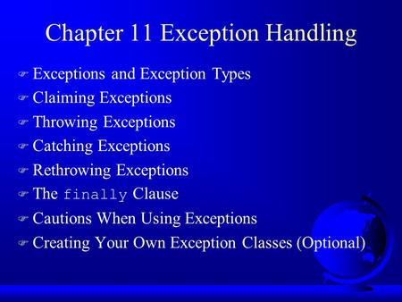 Chapter 11 Exception Handling F Exceptions and Exception Types F Claiming Exceptions F Throwing Exceptions F Catching Exceptions F Rethrowing Exceptions.