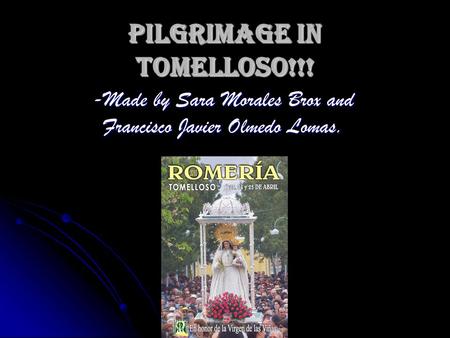 Pilgrimage in Tomelloso!!! -Made by Sara Morales Brox and Francisco Javier Olmedo Lomas.