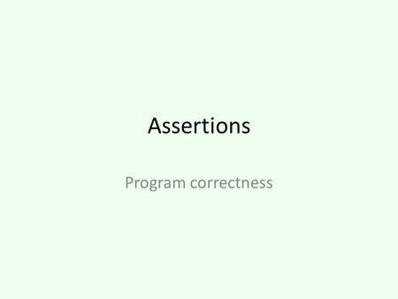 Assertions Program correctness. Assertions Java statement – enables you to assert an assumption about your program. – An assertion contains a Boolean.