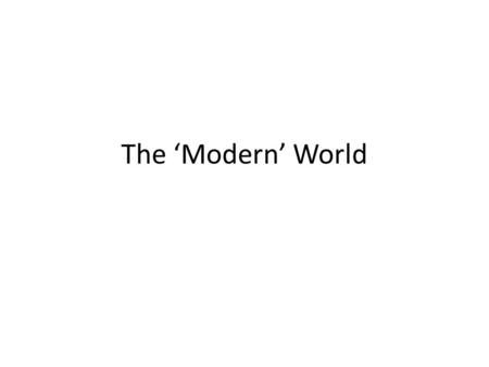 The ‘Modern’ World. A Thought Experiment… Imagine a person from the ancient past – say, somebody who lived about the same time as Jesus of Nazareth -