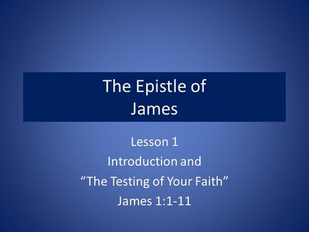 The Epistle of James Lesson 1 Introduction and “The Testing of Your Faith” James 1:1-11.