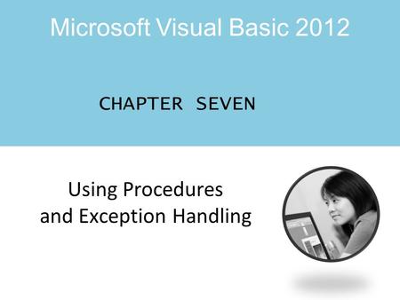 Microsoft Visual Basic 2012 Using Procedures and Exception Handling CHAPTER SEVEN.