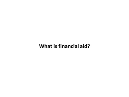 What is financial aid?. 2012 Financial Aid Awards Paid by Type.