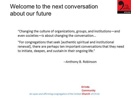 Orinda Community An open and affirming congregation of the United Church of Christ Welcome to the next conversation about our future “Changing the culture.