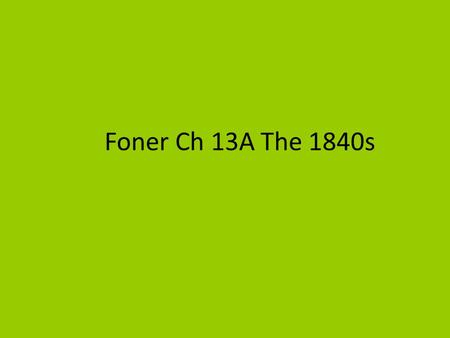 Foner Ch 13A The 1840s.