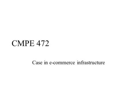 CMPE 472 Case in e-commerce infrastructure. E-commerce Infrastructure E-commerce is described as a new paradigm –Innovation –Application It does not happen.