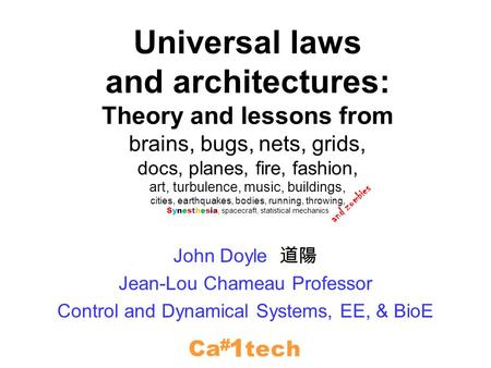 John Doyle 道陽 Jean-Lou Chameau Professor Control and Dynamical Systems, EE, & BioE tech 1 # Ca Universal laws and architectures: Theory and lessons from.