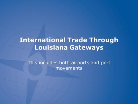 International Trade Through Louisiana Gateways This includes both airports and port movements.