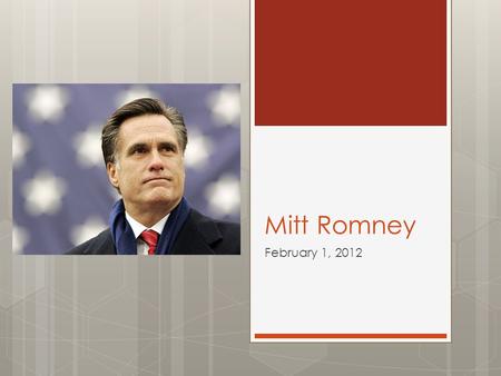 Mitt Romney February 1, 2012. Background  Father was influential business man and Michigan Governor  Attended Brigham Young University  Attended Harvard.