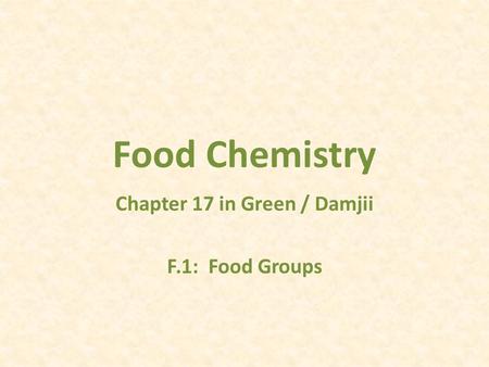 Food Chemistry Chapter 17 in Green / Damjii F.1: Food Groups.